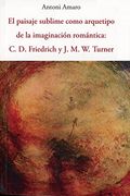El paisaje sublime como arquetipo de la imaginación romántica C.D. Friedrich y J.M. Turner