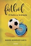 Fútbol. El Balón es la Brújula (in Spanish)