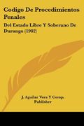 Codigo de Procedimientos Penales: Del Estado Libre y Soberano de Durango (1902)