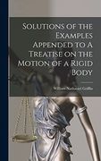 Solutions of the Examples Appended to a Treatise on the Motion of a Rigid Body (en Inglés)