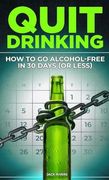 Quit Drinking: How to go Alcohol-Free in 30 Days (or Less): Break Free From Alcohol Addiction, Reclaim Your Health and Stay Sober for Good (en Inglés)
