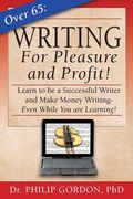 Over 65: Writing for Pleasure and Profit! Earn While you Learn! De Philip Gordon(Createspace) (en Inglés)