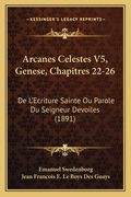 Arcanes Celestes V5, Genese, Chapitres 22-26: De L'Ecriture Sainte Ou Parole Du Seigneur Devoiles (1891) (in French)
