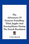the adventures of francois: foundling, thief, juggler and fencing-master during the french revolution