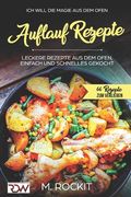 AUFLAUF REZEPTE, Leckere Rezepte aus dem Ofen, einfach und schnelles gekocht.: Ich Will - DIE MAGIE AUS DEM OFEN - 66 Rezepte zum verlieben (en Alemán)