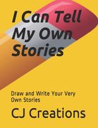 I Can Tell My Own Stories: Draw and Write Your Very Own Stories