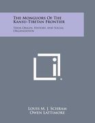 The Monguors of the Kansu-Tibetan Frontier: Their Origin, History, and Social Organization