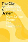 The City as a System: Metabolic Design for New Urban Forms and Functions (en Inglés)