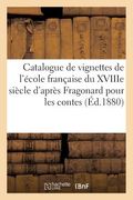 Catalogue de Vignettes de l'École Française Du Xviiie Siècle d'Après Fragonard Pour Les Contes: de LaFontaine La Fontaine En Épreuves d'Eau-Forte Et A (en Francés)