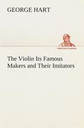 The Violin its Famous Makers and Their Imitators de George Hart(Tredition Classics) (en Inglés)