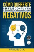 Cómo Quererte, ser Feliz con tu Vida y Evitar los Pensamientos Negativos: Técnicas de Pensamiento Positivo Para Cambiar tu Mentalidad Sobre los Proble
