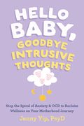 Hello Baby, Goodbye Intrusive Thoughts: Stop the Spiral of Anxiety and Ocd to Reclaim Wellness on Your Motherhood Journey (en Inglés)