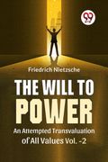 The Will To Power An Attempted Transvaluation Of All Values Vol. 2