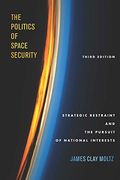 The Politics of Space Security: Strategic Restraint and the Pursuit of National Interests, Third Edition (en Inglés)