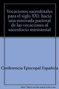 Vocaciones Sacerdotales Para el Siglo Xxi: Hacia una Renovada Pastoral de las Vocaciones al Sacerdocio Ministerial