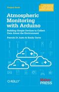 Atmospheric Monitoring With Arduino: Building Simple Devices to Collect Data About the Environment 