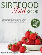 Sirtfood Diet Book: The Complete Guide to Kick-Start Your Skinny Gene, Get Lean Muscle and Burn Fat. Set Out a Healthy Lifestyle Enjoying (en Inglés)