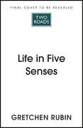 Life in Five Senses: How Exploring the Senses got me out of my Head and Into the World (en Inglés)