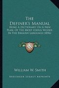 the definer's manual: being a dictionary on a new plan, of the most useful words in the english language (1856) (en Inglés)