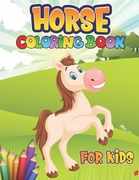 Horses Coloring Book for Kids: Horse Coloring Pages: Wonderful World of Horses Coloring Book; Horse Coloring Book for Kids Ages 4-8, 9-12