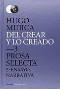 Del Crear y lo Creado  3. Prosa Selecta.  2: Ensayo, Narrativa: 9 (Esenciales Poesía)