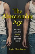The Abercrombie Age: Millennial Aspiration and the Promise of Consumer Culture (en Inglés)