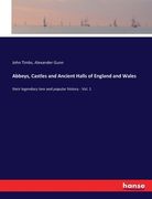 Abbeys, Castles and Ancient Halls of England and Wales: their legendary lore and popular history - Vol. 1
