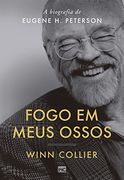 Fogo em Meus Ossos: A Biografia de Eugene h. Peterson (in Portuguese)