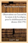 Observations Sur l'Accord de la Raison Et de la Religion, Pour Le Rétablissement Du Divorce: L'Anéantissement Des Séparations Entre Époux Et La Réform (en Francés)
