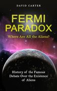 Fermi Paradox: Where Are All the Aliens? (History of the Famous Debate Over the Existence of Aliens) (en Inglés)