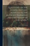 Questions on the Gospel History, Adapted to the Author's 'harmony and Exposition of the Gospel' (en Inglés)
