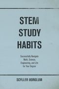 Stem Study Habits: Successfully Navigate Math, Science, Engineering, and Life for Your Degree (en Inglés)