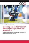Diseño Para la Fabricación Aditiva con Optimización Topológica: Una Estrategia Para Aumentar Resistencia de Componentes Críticos