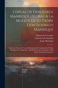 Coplas de don Jorge Manrique Hechas a la Muerte de su Padre don Rodrigo Manrique: Con las Glosas en Verso de Francisco de Guzman del p. Don Rodrigo de. Licdo. Alonso de Cervantes (in Spanish)