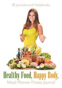 Healthy Food, Happy Body, Meal Planner Fitness Journal 