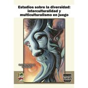 Estudios Sobre la Diversidad: Interculturalidad y Multiculturalismo en Juego