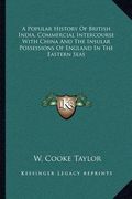 a popular history of british india, commercial intercourse with china and the insular possessions of england in the eastern seas (en Inglés)