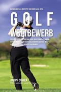 Muskelaufbau-Rezepte vor und nach dem Golf-Wettbewerb: Steigere deine Leistung und erhol dich schneller, indem du deinen Korper mit kraftvollen Muskel (en Alemán)