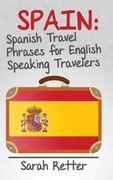 Spain: Spanish Travel Phrases for English Speaking Travelers: The most useful 1.000 phrases to get around when travelling in (en Inglés)