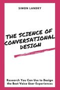 The Science of Conversational Design: Research You Can Use to Design the Best Voice User Experiences (en Anglais)