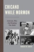 Chicano While Mormon: Activism, War, and Keeping the Faith (Fairleigh Dickinson University Press Mormon Studies Series) (en Inglés)