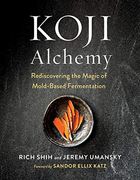 Koji Alchemy: Rediscovering the Magic of Mold-Based Fermentation (Soy Sauce, Miso, Sake, Mirin, Amazake, Charcuterie) (en Inglés)