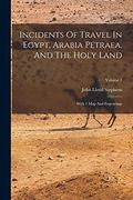 Incidents of Travel in Egypt, Arabia Petraea, and the Holy Land: With 1 map and Engravings; Volume 1 (en Inglés)