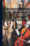 The Pipe of Desire: An Opera in one act (en Inglés)