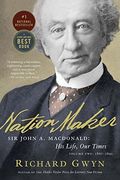 Nation Maker: Sir John a. Macdonald: His Life, our Times: 2