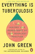 Everything Is Tuberculosis. The History and Persistence of Our Deadliest Infection