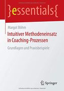 Intuitiver Methodeneinsatz in Coaching-Prozessen: Grundlagen und Praxisbeispiele (Essentials) (en Alemán)