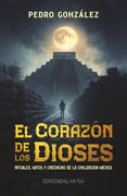 El Corazón de los Dioses: Rituales, Mitos y Creencias de la Civilización Mexica