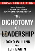 The Dichotomy of Leadership: Balancing the Challenges of Extreme Ownership to Lead and Win (Expanded Edition)