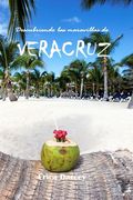 Descubriendo las maravillas de VERACRUZ: Su guía de viaje sobre el rico patrimonio y los sabores de la vibrante costa del Golfo de México